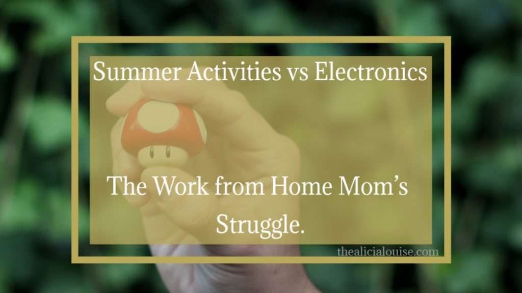 Summer activities vs electronics, the work from home mom’s struggle