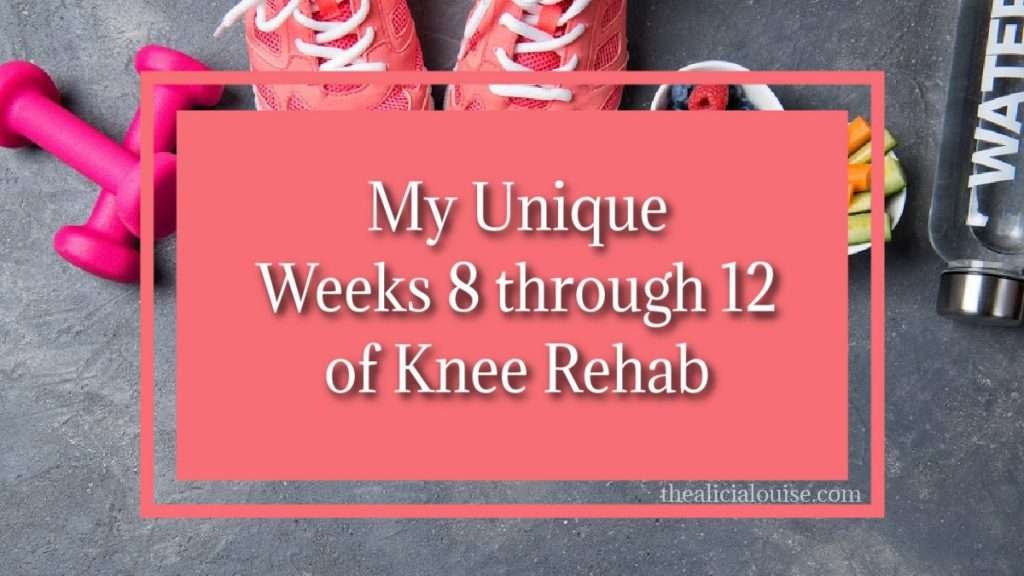 My Unique Weeks 8 through 12 of Knee Rehab. Click here to read more about Pain, PT, Exercise, Housework and more during these weeks after knee replacement surgery.