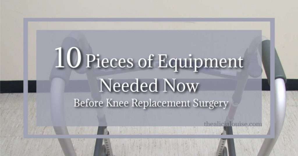 10 Pieces of Equipment needed now before knee replacement surgery. Get the full list of 10 by clicking here and be fully prepared for your knee surgery before walking into the hospital.