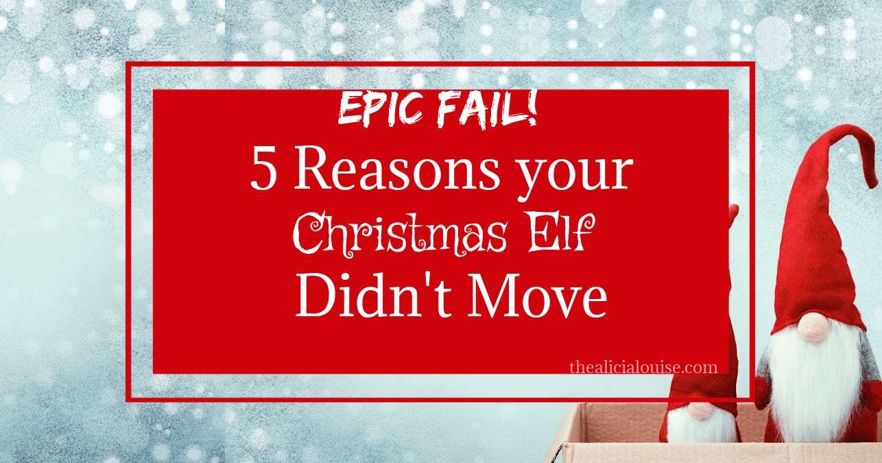 Epic Fail! 5 Reasons your Christmas Elf Didn’t Move