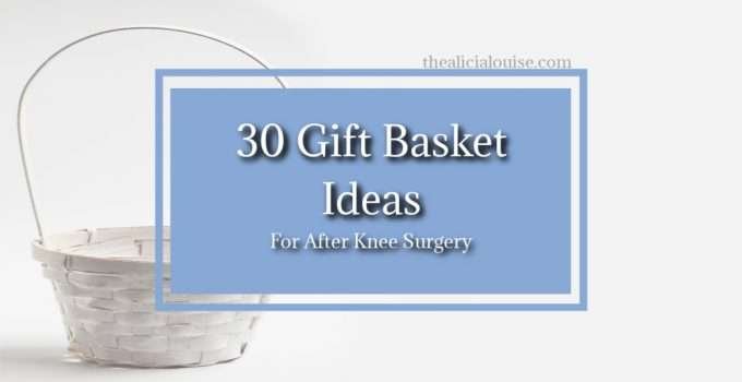 30 Gift Basket Ideas for After Knee Surgery